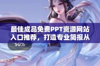 最佳成品免费PPT资源网站入口推荐，打造专业简报从这里开始