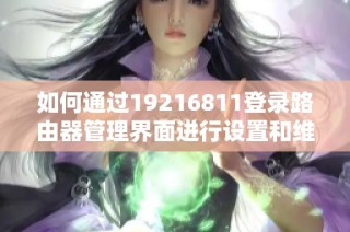 如何通过19216811登录路由器管理界面进行设置和维护