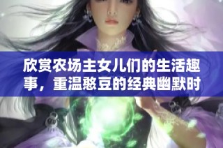 欣赏农场主女儿们的生活趣事，重温憨豆的经典幽默时刻