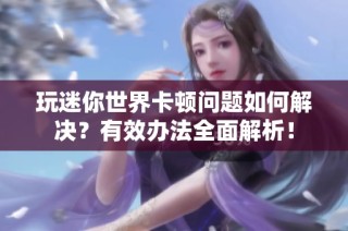 玩迷你世界卡顿问题如何解决？有效办法全面解析！