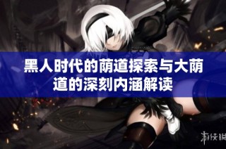 黑人时代的荫道探索与大荫道的深刻内涵解读