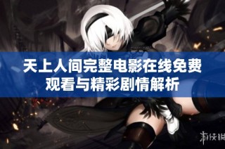 天上人间完整电影在线免费观看与精彩剧情解析