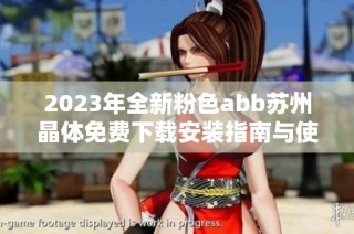 2023年全新粉色abb苏州晶体免费下载安装指南与使用教程