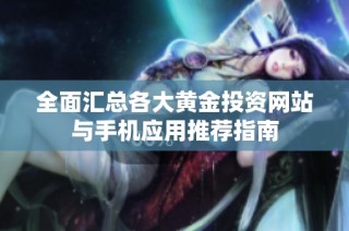 全面汇总各大黄金投资网站与手机应用推荐指南