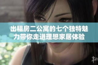 出租房二公寓的七个独特魅力带你走进理想家居体验