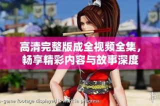 高清完整版成全视频全集，畅享精彩内容与故事深度
