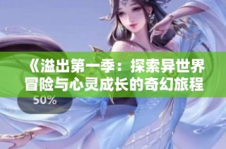 《溢出第一季：探索异世界冒险与心灵成长的奇幻旅程》