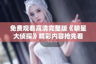 免费观看高清完整版《明星大侦探》精彩内容抢先看