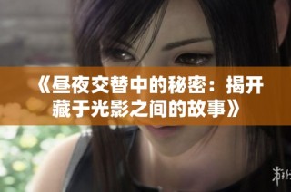 《昼夜交替中的秘密：揭开藏于光影之间的故事》
