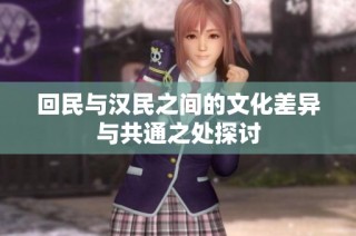 回民与汉民之间的文化差异与共通之处探讨