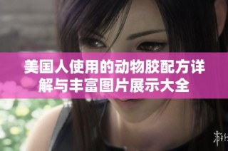 美国人使用的动物胶配方详解与丰富图片展示大全
