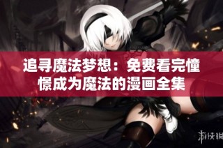 追寻魔法梦想：免费看完憧憬成为魔法的漫画全集