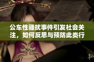 公车性骚扰事件引发社会关注，如何反思与预防此类行为