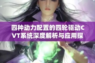 四种动力配置的四轮驱动CVT系统深度解析与应用探讨