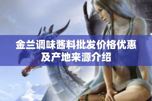 金兰调味酱料批发价格优惠及产地来源介绍