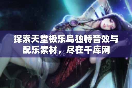 探索天堂极乐鸟独特音效与配乐素材，尽在千库网