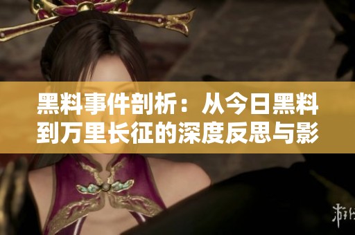 黑料事件剖析：从今日黑料到万里长征的深度反思与影响