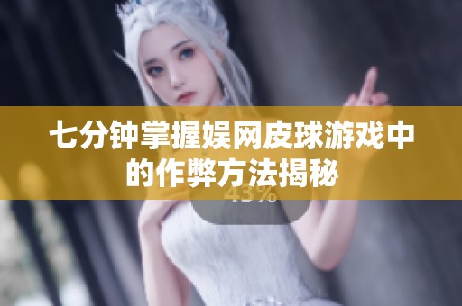 七分钟掌握娱网皮球游戏中的作弊方法揭秘