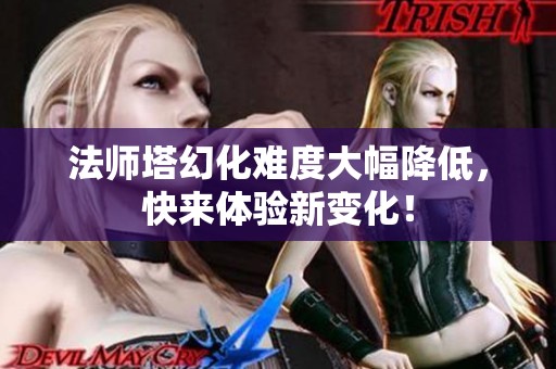 法师塔幻化难度大幅降低，快来体验新变化！