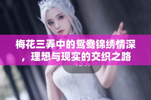 梅花三弄中的鸳鸯锦绣情深，理想与现实的交织之路