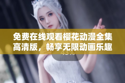 免费在线观看樱花动漫全集高清版，畅享无限动画乐趣