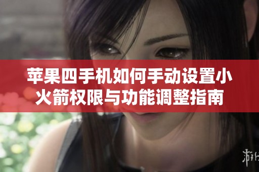 苹果四手机如何手动设置小火箭权限与功能调整指南