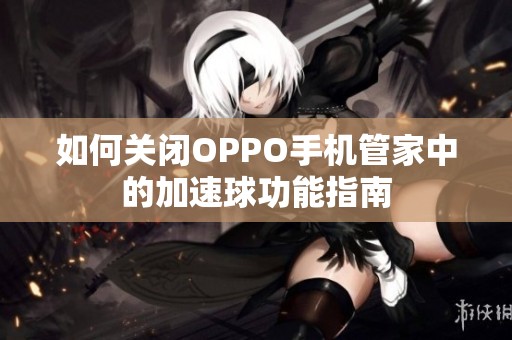 如何关闭OPPO手机管家中的加速球功能指南