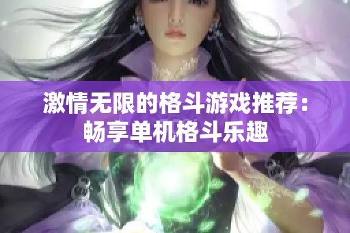 激情无限的格斗游戏推荐：畅享单机格斗乐趣