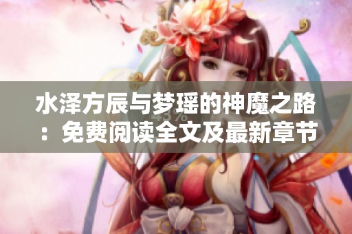 水泽方辰与梦瑶的神魔之路：免费阅读全文及最新章节解析