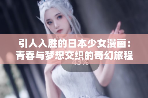 引人入胜的日本少女漫画：青春与梦想交织的奇幻旅程