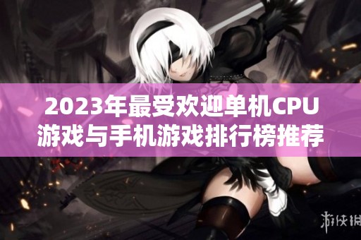 2023年最受欢迎单机CPU游戏与手机游戏排行榜推荐