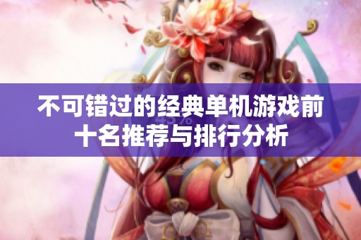 不可错过的经典单机游戏前十名推荐与排行分析