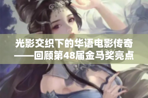 光影交织下的华语电影传奇——回顾第48届金马奖亮点与成就