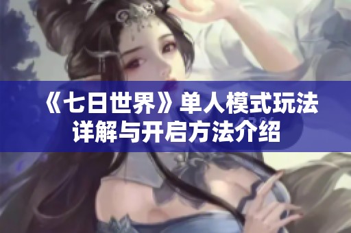 《七日世界》单人模式玩法详解与开启方法介绍