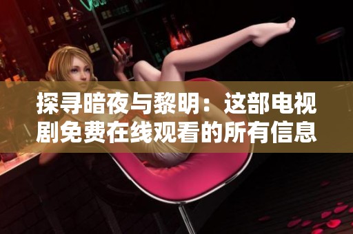 探寻暗夜与黎明：这部电视剧免费在线观看的所有信息