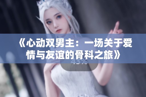 《心动双男主：一场关于爱情与友谊的骨科之旅》