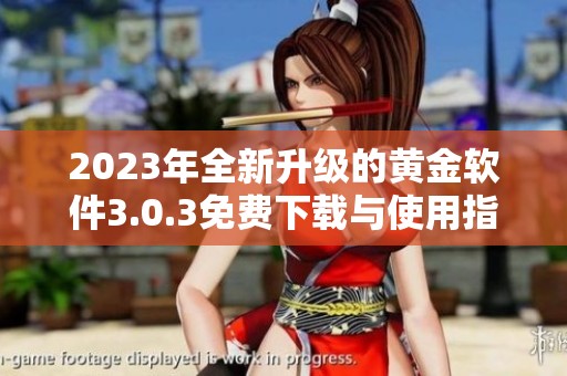 2023年全新升级的黄金软件3.0.3免费下载与使用指南