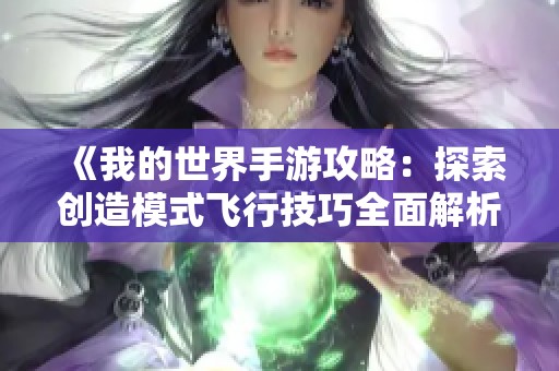 《我的世界手游攻略：探索创造模式飞行技巧全面解析》
