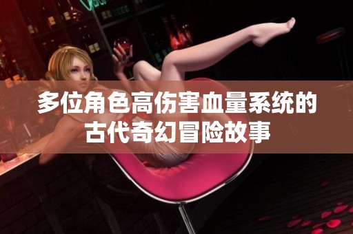 多位角色高伤害血量系统的古代奇幻冒险故事