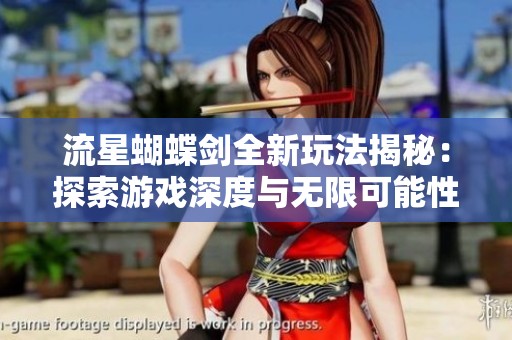 流星蝴蝶剑全新玩法揭秘：探索游戏深度与无限可能性