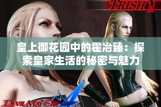 皇上御花园中的霍冶臻：探索皇家生活的秘密与魅力