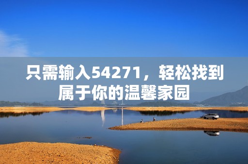 只需输入54271，轻松找到属于你的温馨家园
