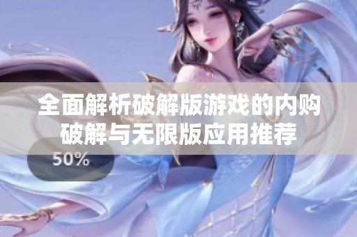 全面解析破解版游戏的内购破解与无限版应用推荐