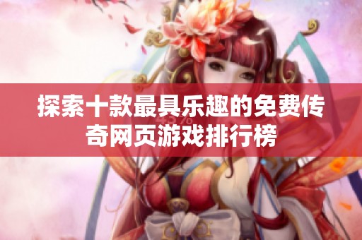 探索十款最具乐趣的免费传奇网页游戏排行榜