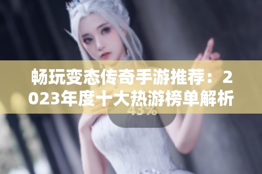畅玩变态传奇手游推荐：2023年度十大热游榜单解析