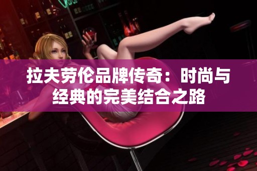 拉夫劳伦品牌传奇：时尚与经典的完美结合之路