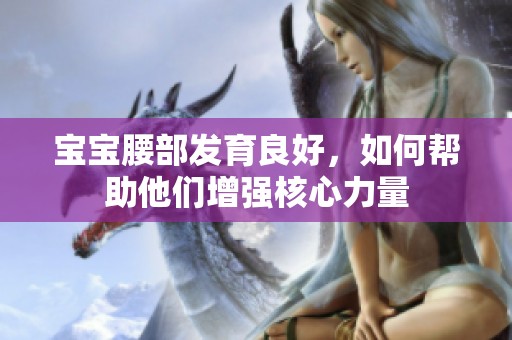 宝宝腰部发育良好，如何帮助他们增强核心力量