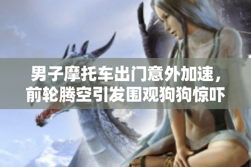男子摩托车出门意外加速，前轮腾空引发围观狗狗惊吓