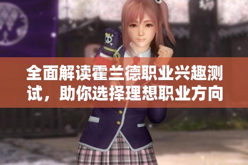 全面解读霍兰德职业兴趣测试，助你选择理想职业方向