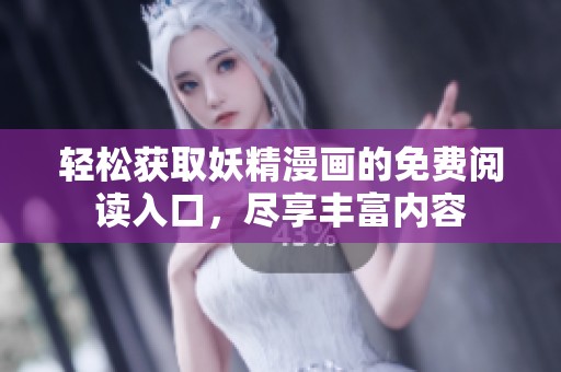 轻松获取妖精漫画的免费阅读入口，尽享丰富内容